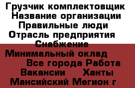 Грузчик-комплектовщик › Название организации ­ Правильные люди › Отрасль предприятия ­ Снабжение › Минимальный оклад ­ 24 000 - Все города Работа » Вакансии   . Ханты-Мансийский,Мегион г.